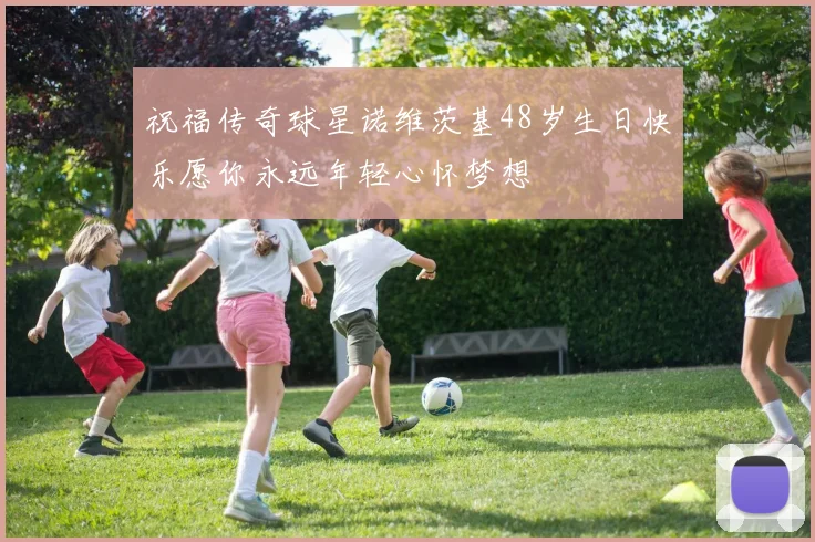 祝福传奇球星诺维茨基48岁生日快乐愿你永远年轻心怀梦想
