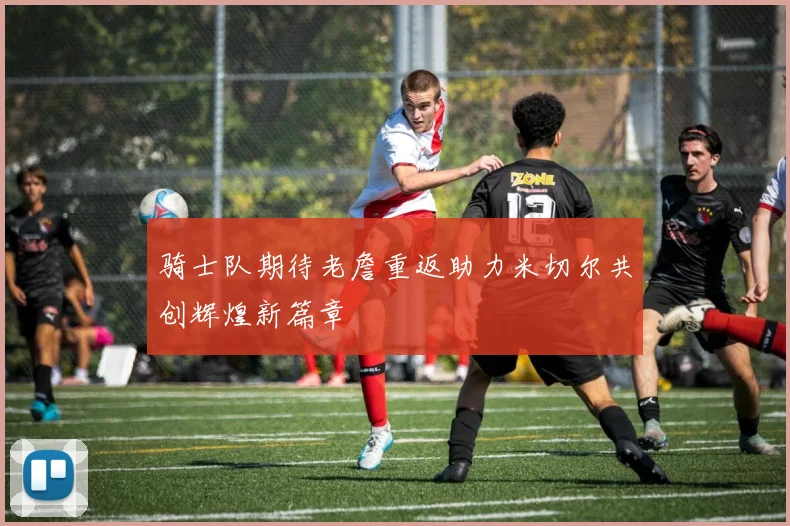 骑士队期待老詹重返助力米切尔共创辉煌新篇章